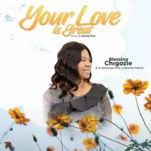 Blessing Chigozie - Your Love is Great